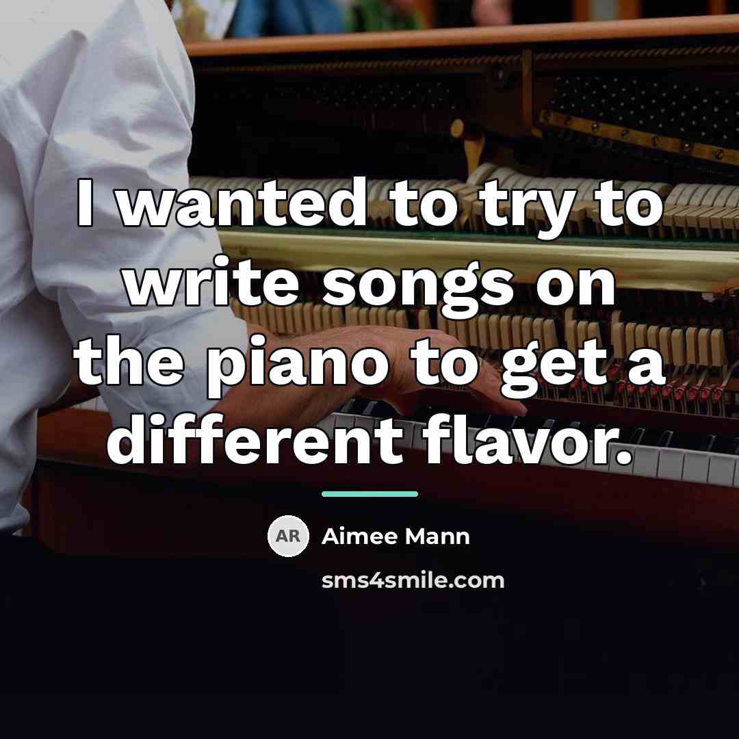 “I wanted to try to write songs on the piano…” quote by Aimee Mann