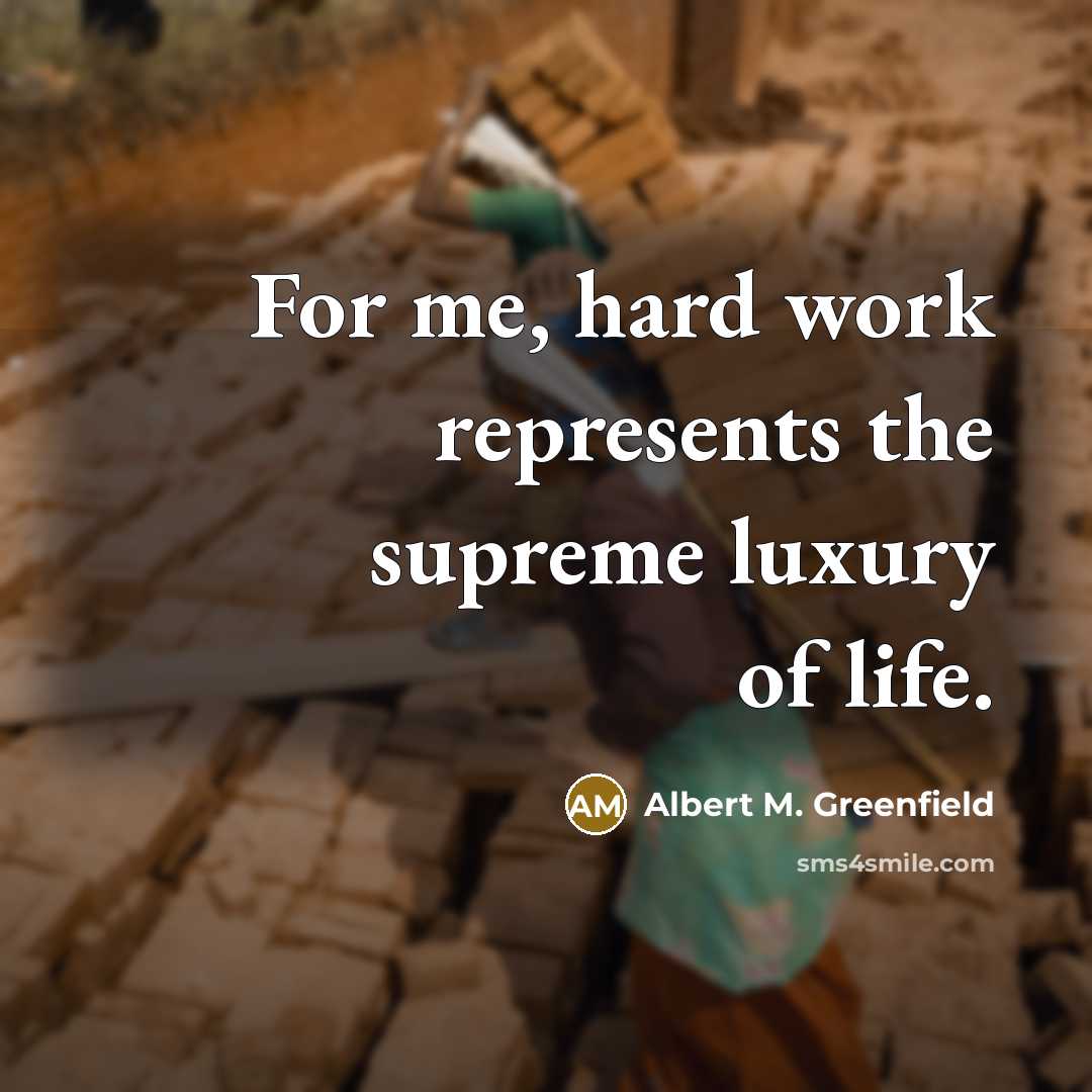 “For me, hard work represents the supreme luxury of life.…” quote by Albert M. Greenfield