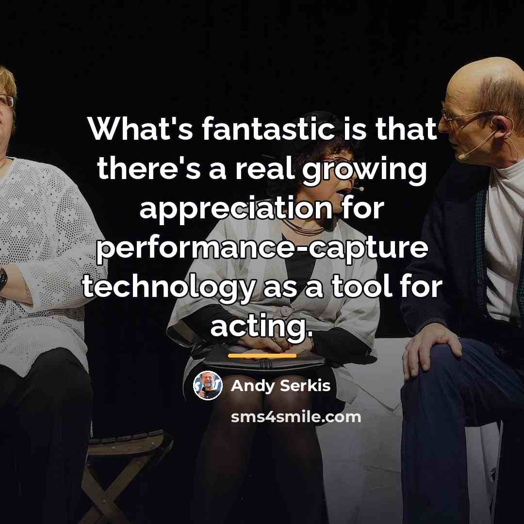 “What's fantastic is that there's a real growing appreciation for…” quote by Andy Serkis