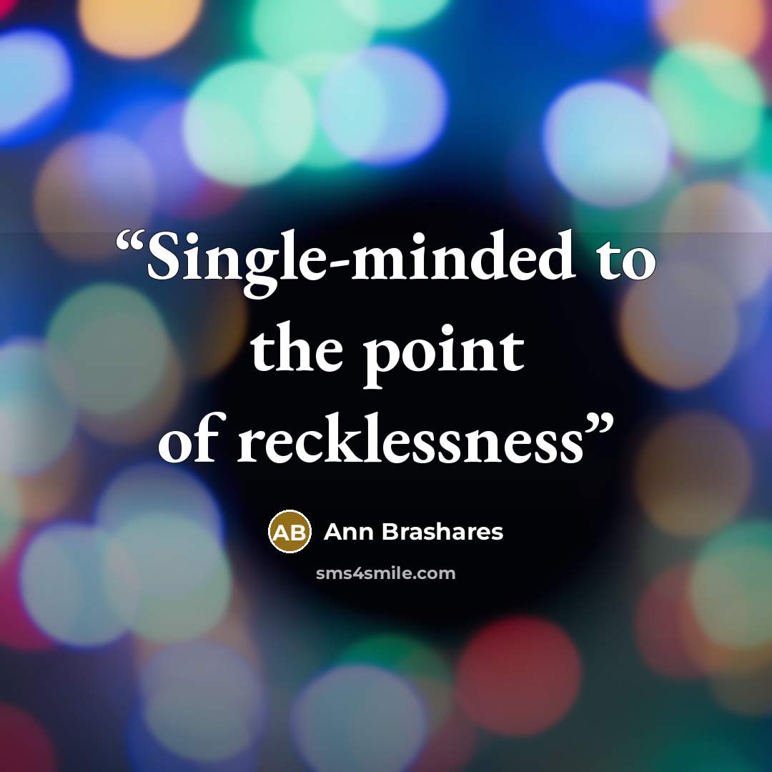 “Single-minded to the point of recklessness” quote by Ann Brashares