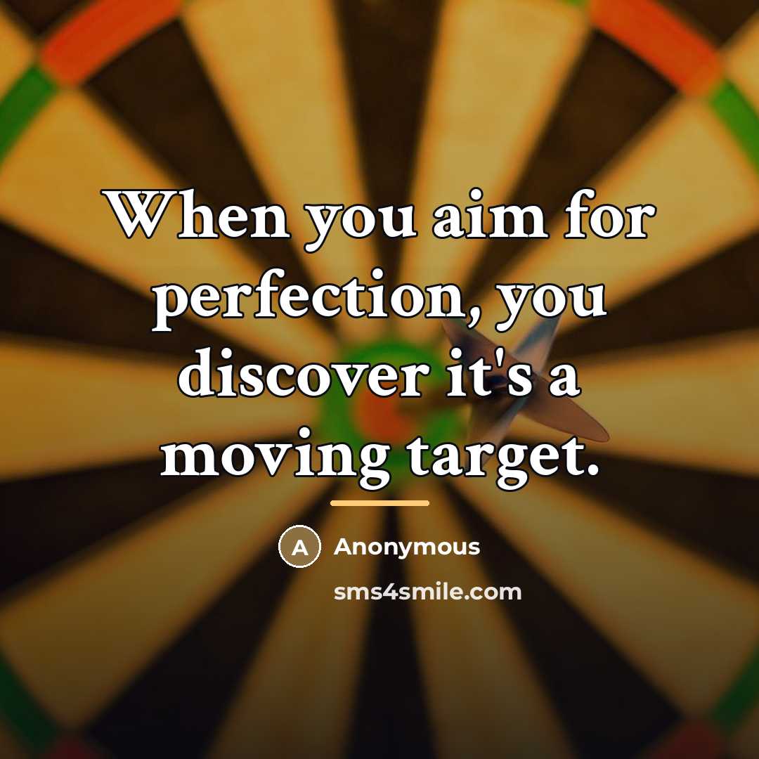 “When you aim for perfection, you discover it's a moving…” quote by Anonymous