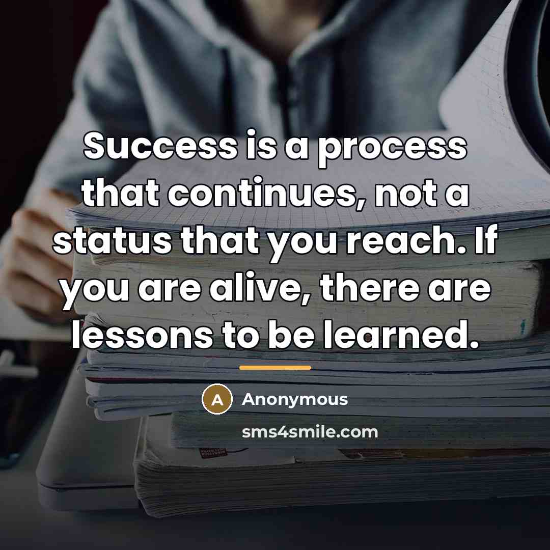 “Success is a process that continues, not a status that…” quote by Anonymous
