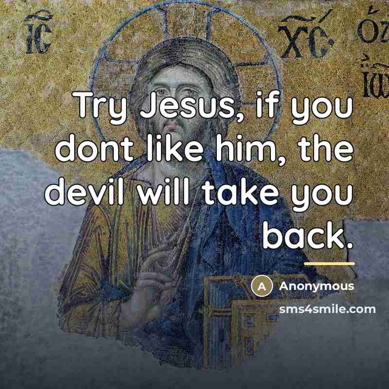 “Try Jesus, if you dont like him, the devil will…” quote by Anonymous