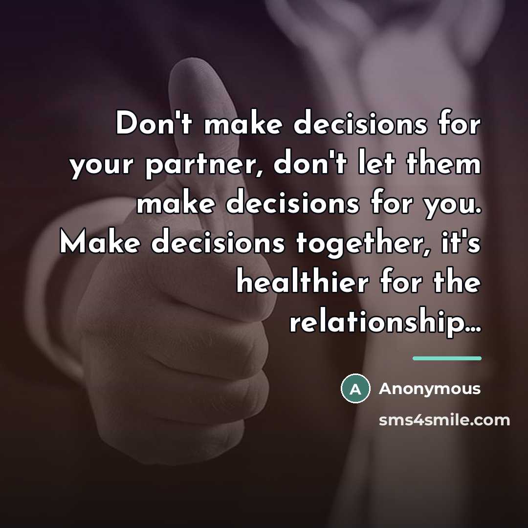 “Don't make decisions for your partner, don't let them make…” quote by Anonymous