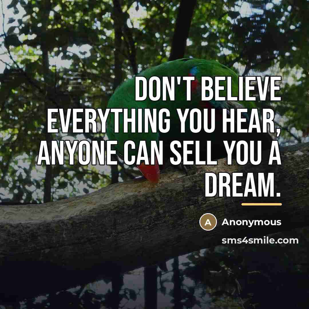 “Don't believe everything you hear, anyone can sell you a…” quote by Anonymous