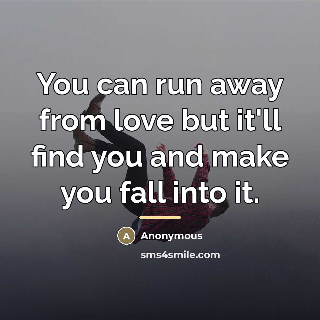 “You can run away from love but it'll find you…” quote by Anonymous