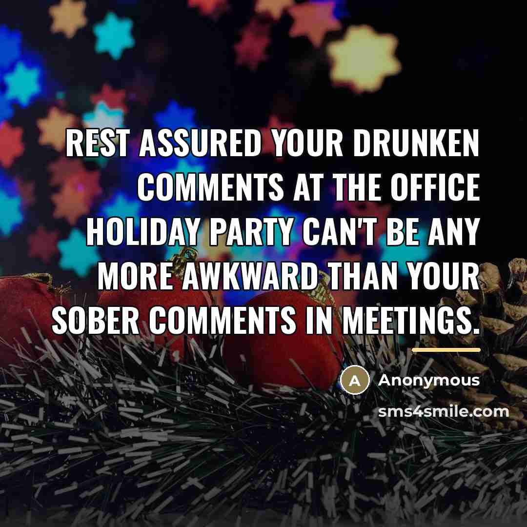 “Rest assured your drunken comments at the office holiday party…” quote by Anonymous