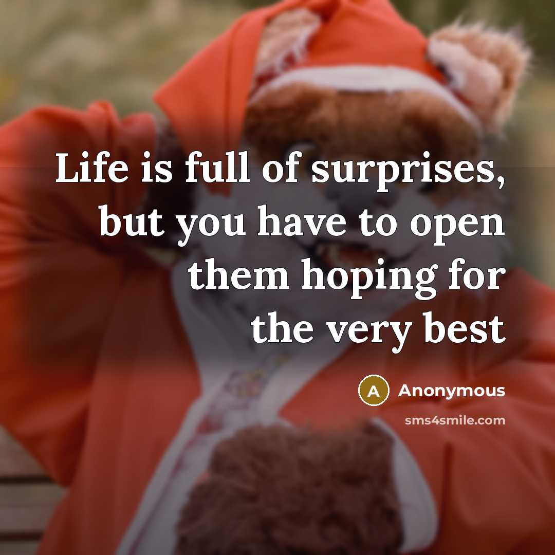 “Life is full of surprises, but you have to open…” quote by Anonymous