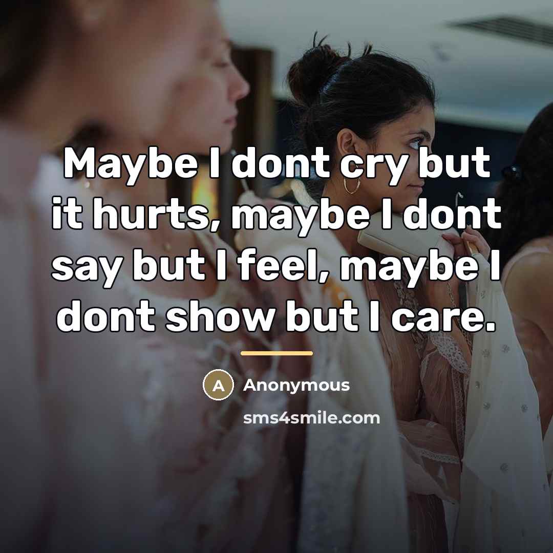 “Maybe I dont cry but it hurts, maybe I dont…” quote by Anonymous