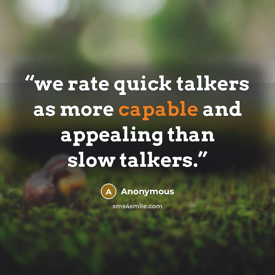 “we rate quick talkers as more capable and appealing than slow talkers.” quote by Anonymous