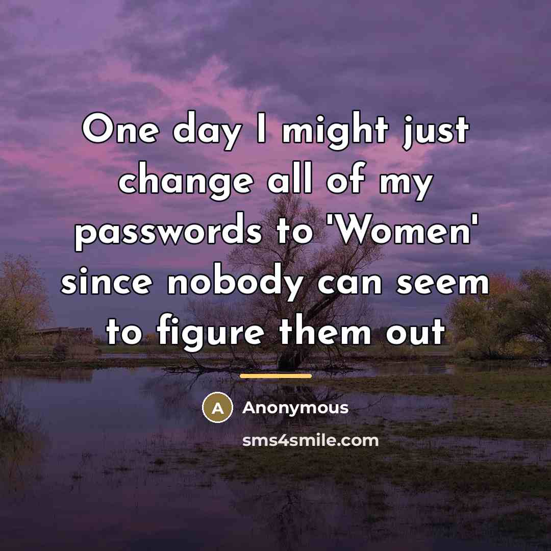 “One day I might just change all of my passwords…” quote by Anonymous
