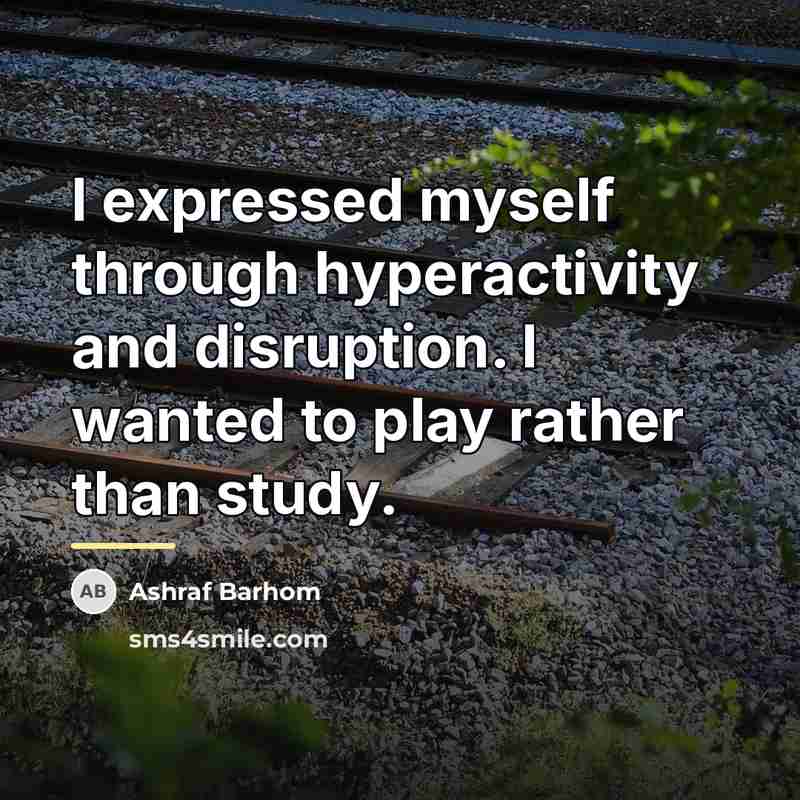 “I expressed myself through hyperactivity and disruption. I wanted to…” quote by Ashraf Barhom