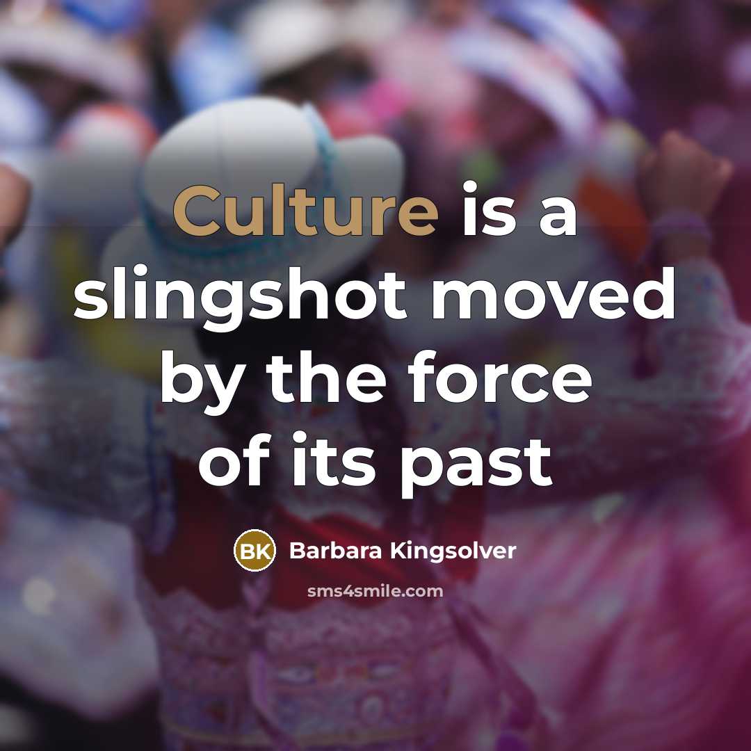 “Culture is a slingshot moved by the force of its…” quote by Barbara Kingsolver