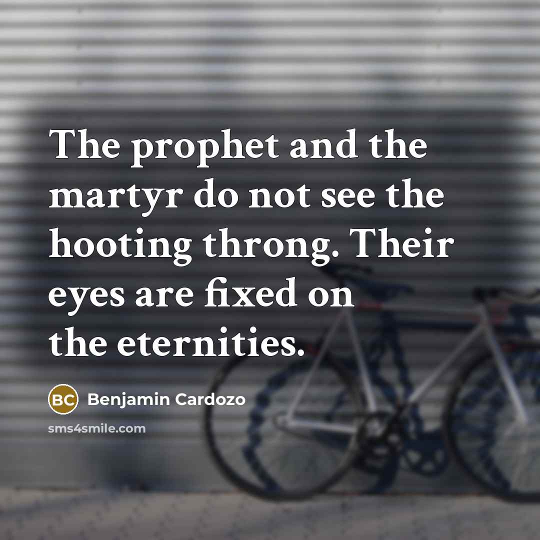 “The prophet and the martyr do not see the hooting…” quote by Benjamin Cardozo