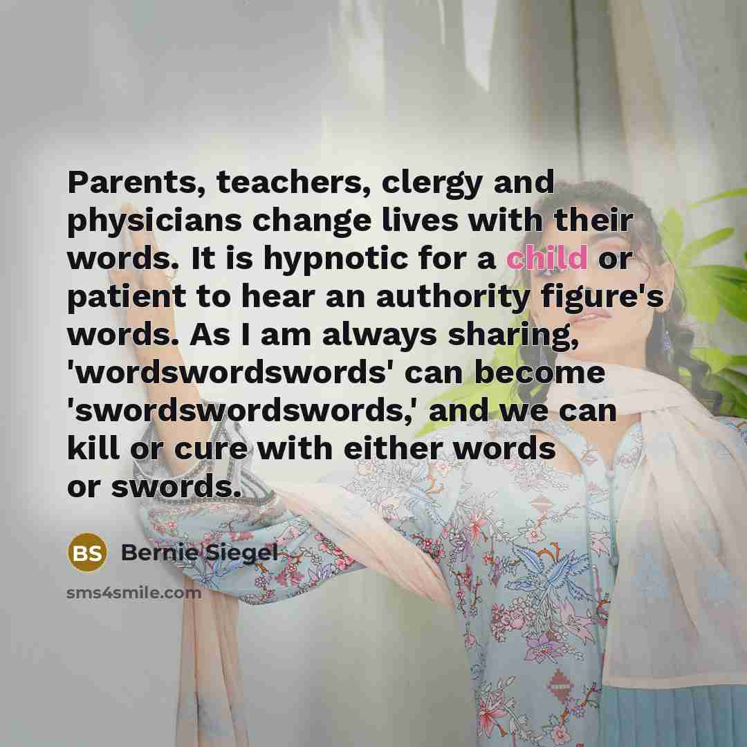 “Parents, teachers, clergy and physicians change lives with their words.…” quote by Bernie Siegel