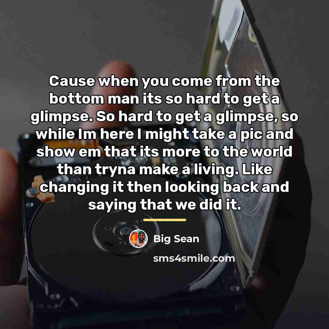 “Cause when you come from the bottom man its so…” quote by Big Sean