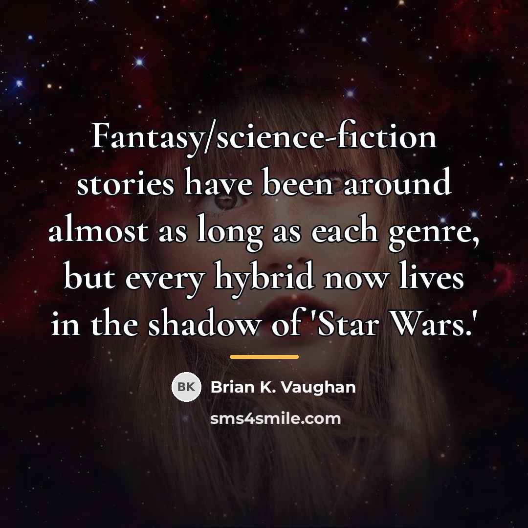 “Fantasy/science-fiction stories have been around almost as long as each…” quote by Brian K. Vaughan