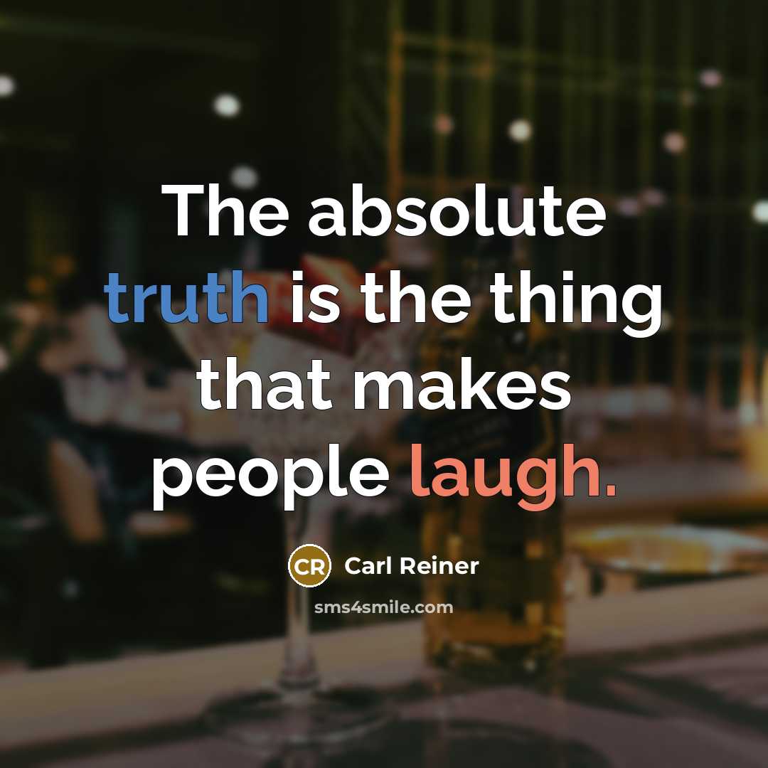 “The absolute truth is the thing that makes people laugh.…” quote by Carl Reiner