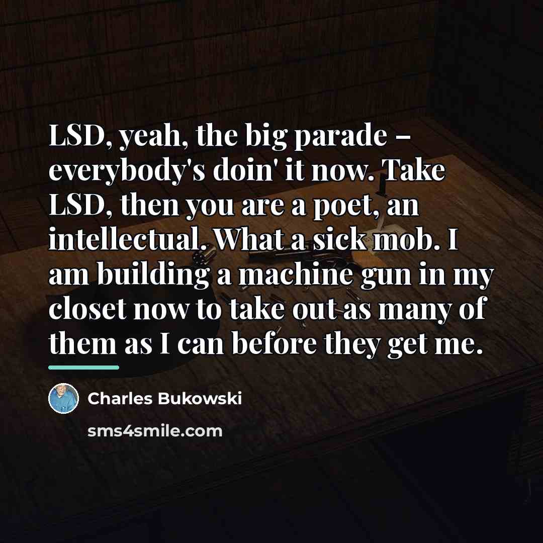 “LSD, yeah, the big parade – everybody's doin' it now.…” quote by Charles Bukowski