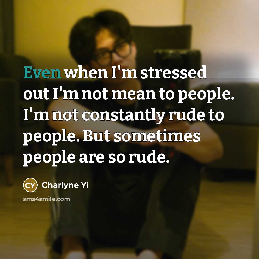 “Even when I'm stressed out I'm not mean to people.…” quote by Charlyne Yi