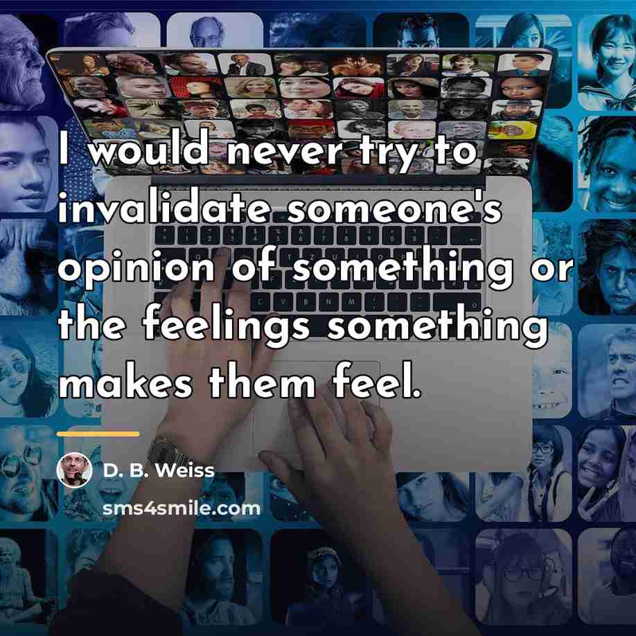 “I would never try to invalidate someone's opinion of something…” quote by D. B. Weiss