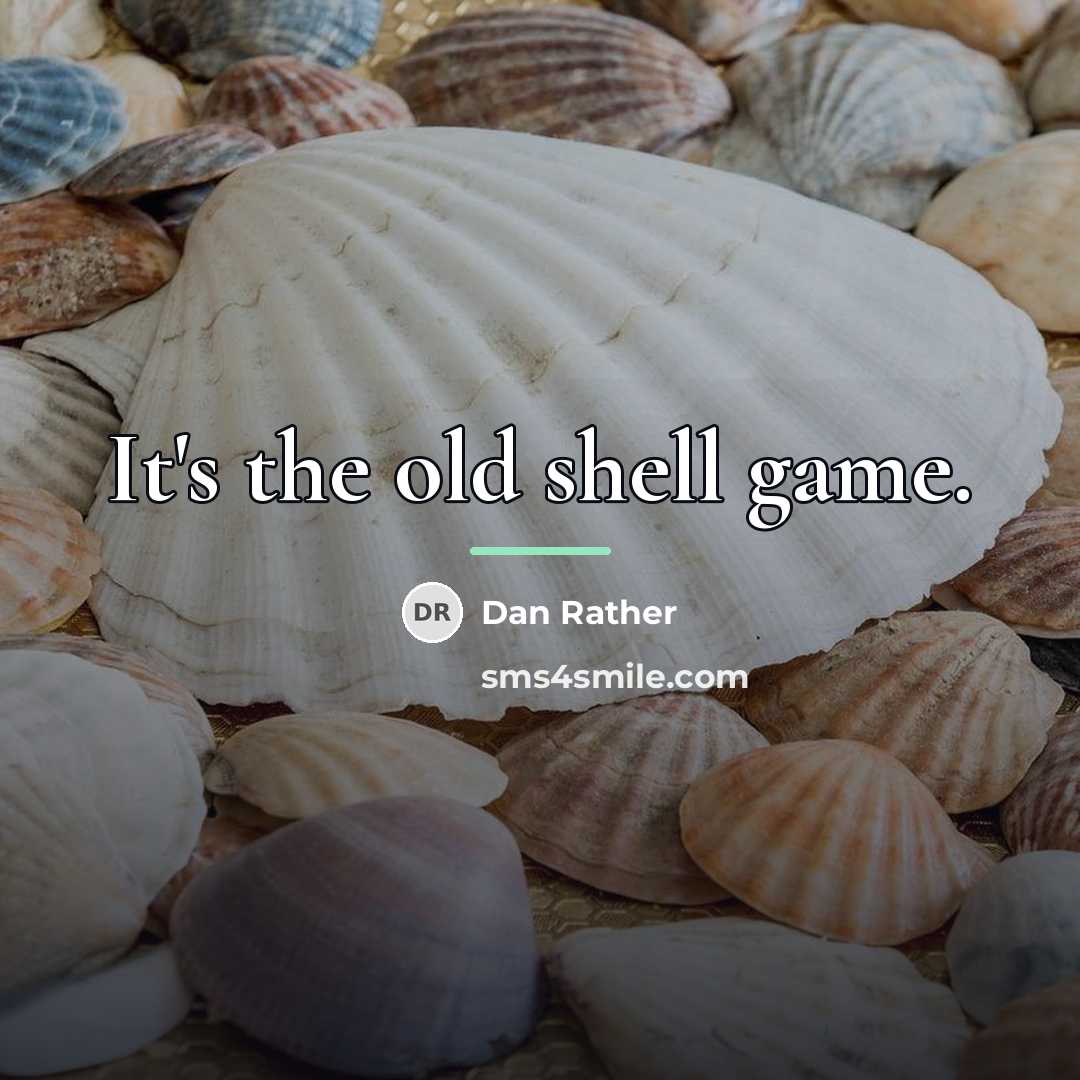 “It's the old shell game.…” quote by Dan Rather