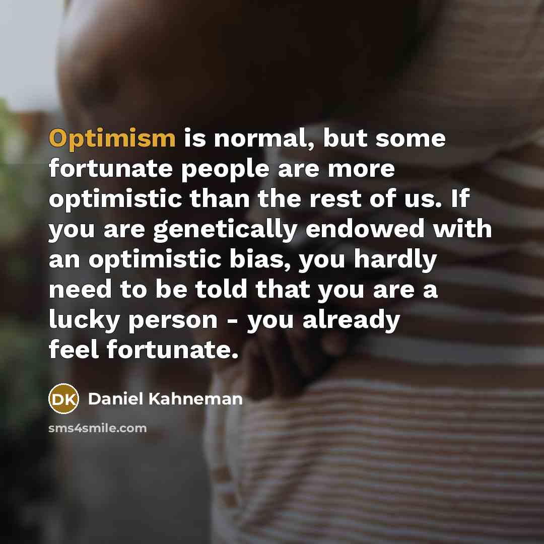 “Optimism is normal, but some fortunate people are more optimistic…” quote by Daniel Kahneman