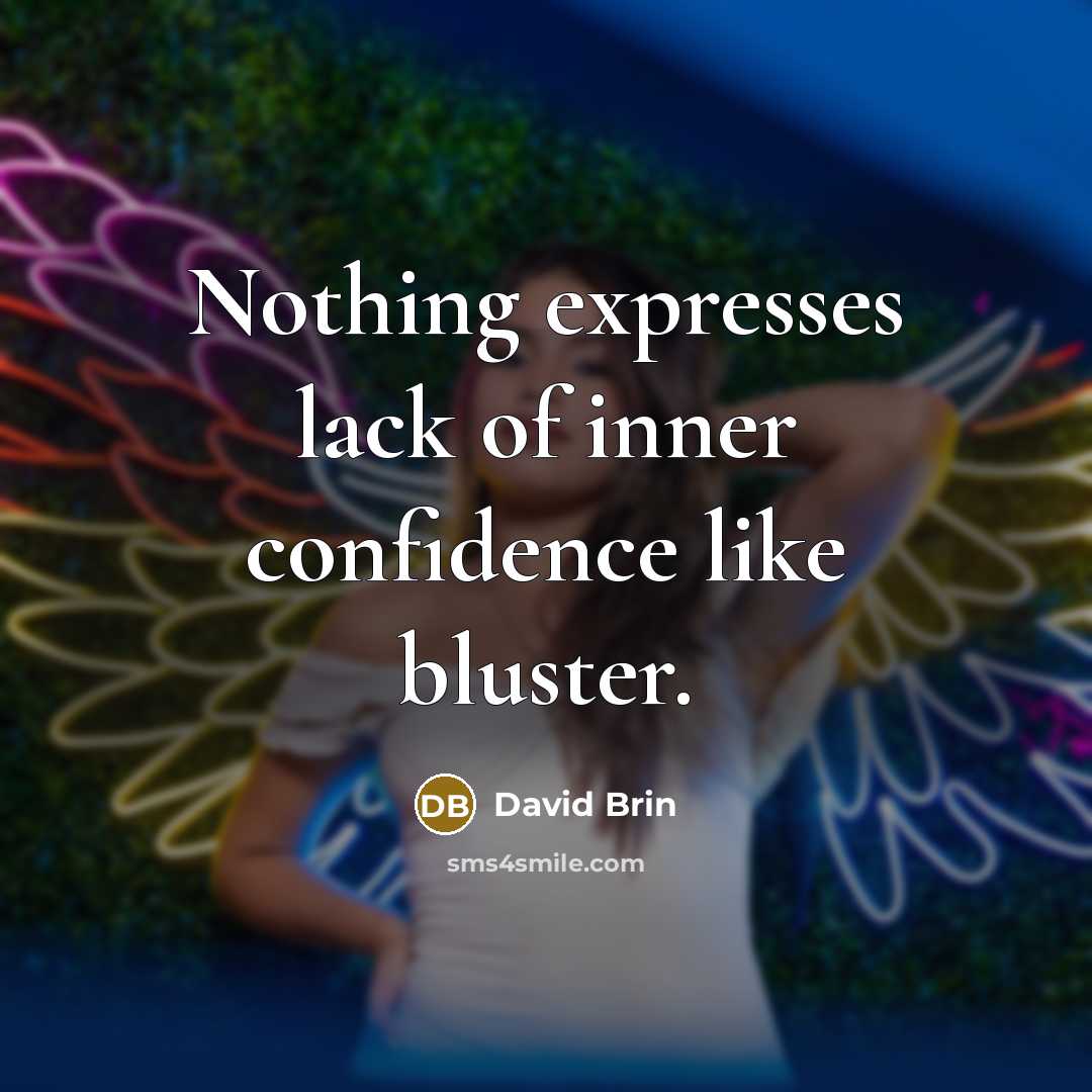 “Nothing expresses lack of inner confidence like bluster.…” quote by David Brin
