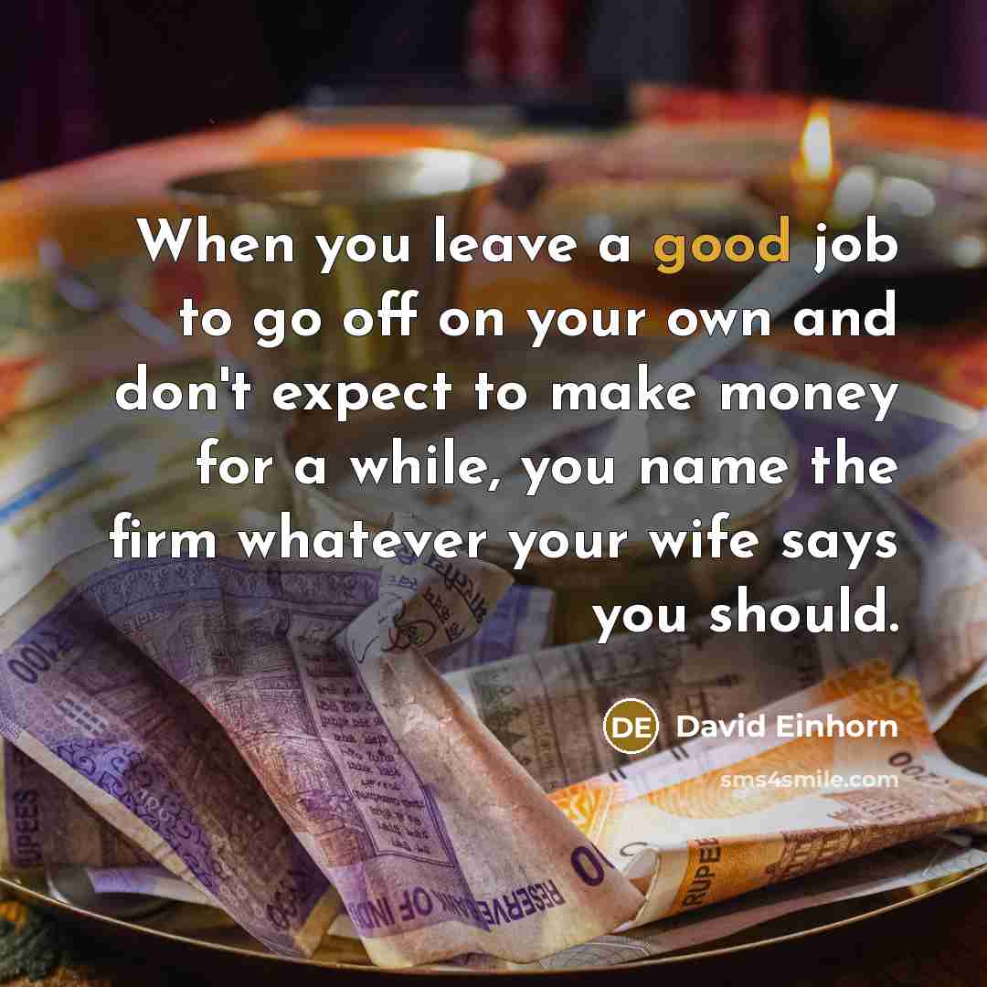 “When you leave a good job to go off on…” quote by David Einhorn