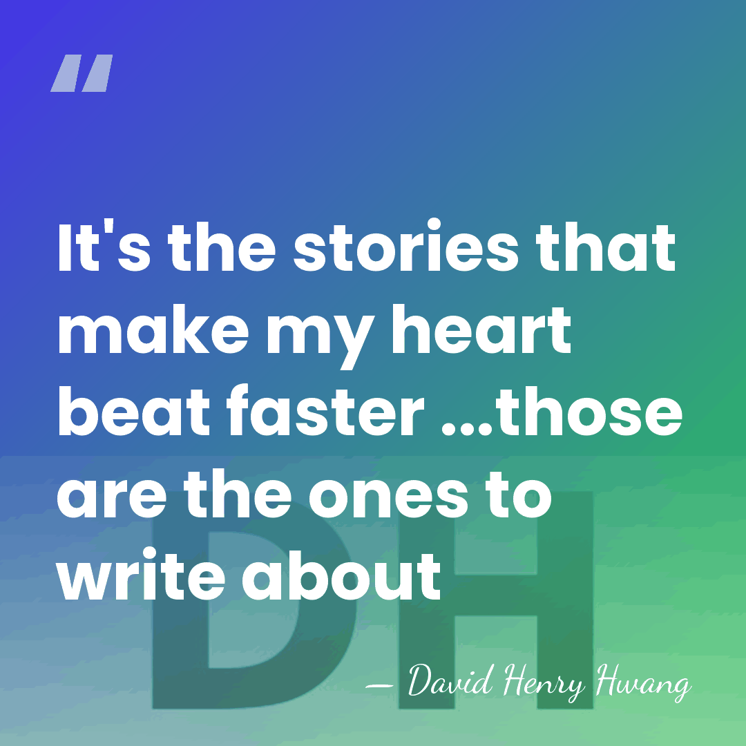 It's the stories that make my heart beat faster ...those are the&hellip; - David Henry Hwang