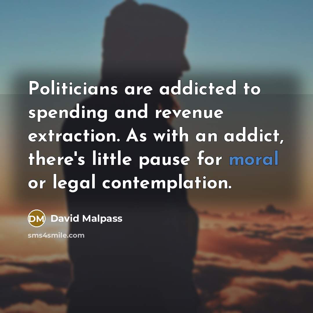 “Politicians are addicted to spending and revenue extraction. As with…” quote by David Malpass