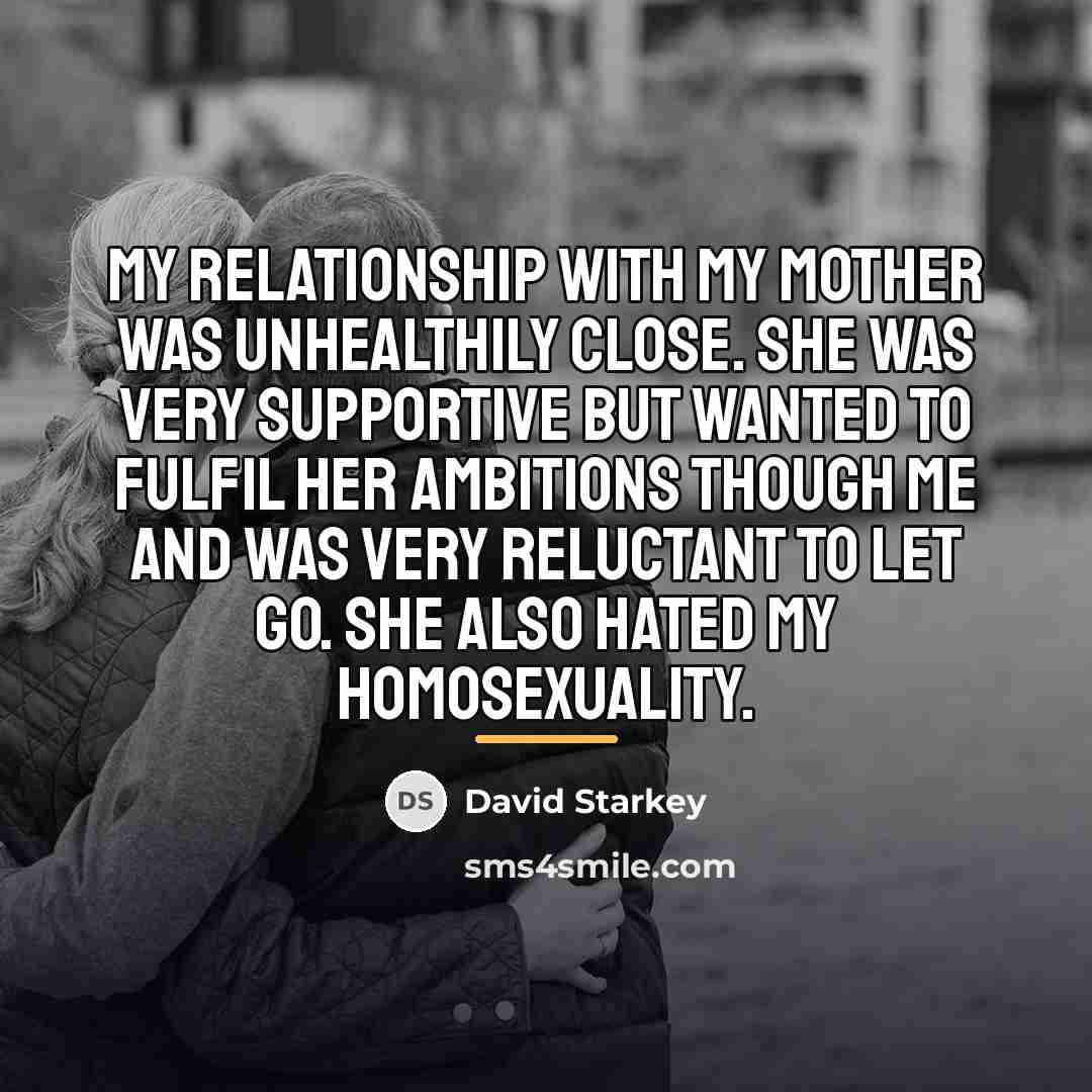 “My relationship with my mother was unhealthily close. She was…” quote by David Starkey
