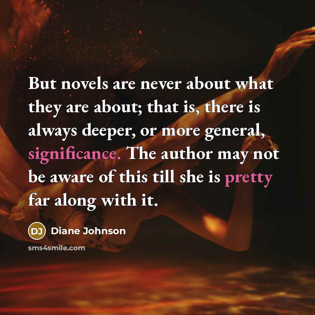 “But novels are never about what they are about; that…” quote by Diane Johnson