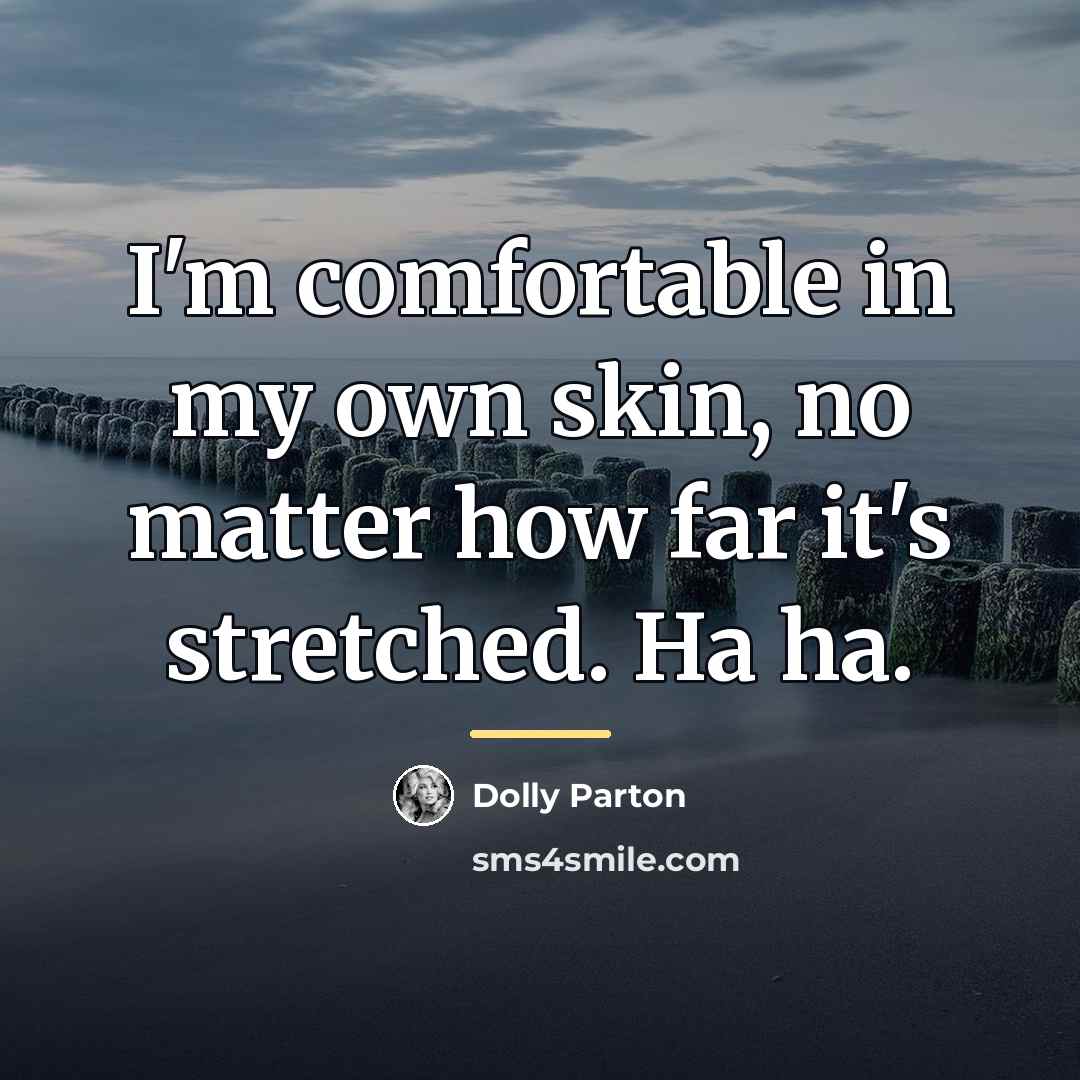 “I'm comfortable in my own skin, no matter how far…” quote by Dolly Parton