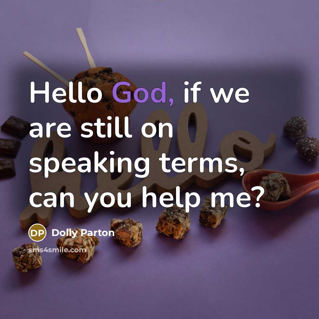 “Hello God, if we are still on speaking terms, can you help me?” quote by Dolly Parton