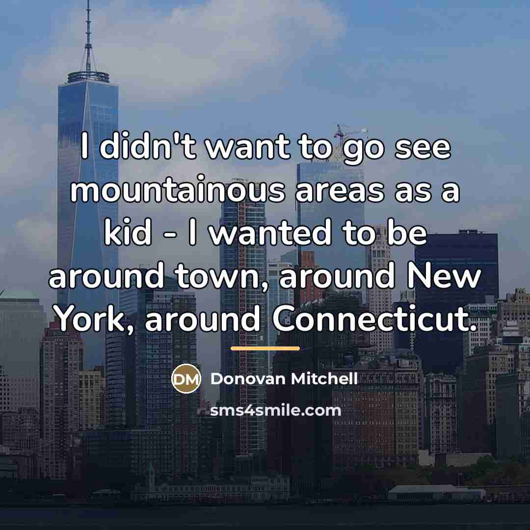 “I didn't want to go see mountainous areas as a…” quote by Donovan Mitchell