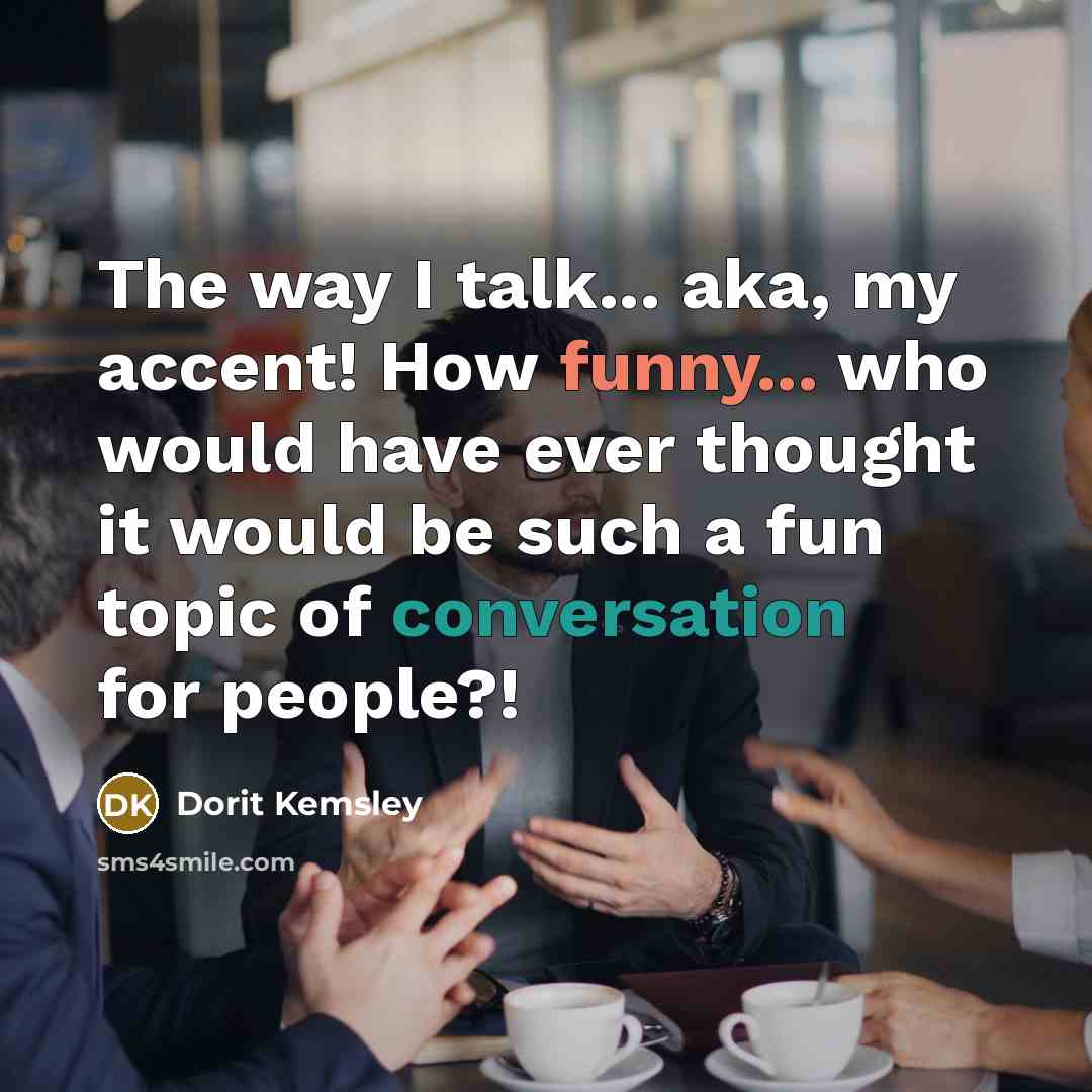 “The way I talk... aka, my accent! How funny... who…” quote by Dorit Kemsley