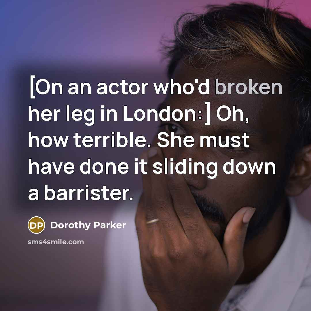 “[On an actor who'd broken her leg in London:] Oh,…” quote by Dorothy Parker