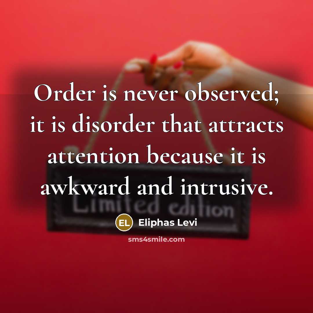 “Order is never observed; it is disorder that attracts attention…” quote by Eliphas Levi