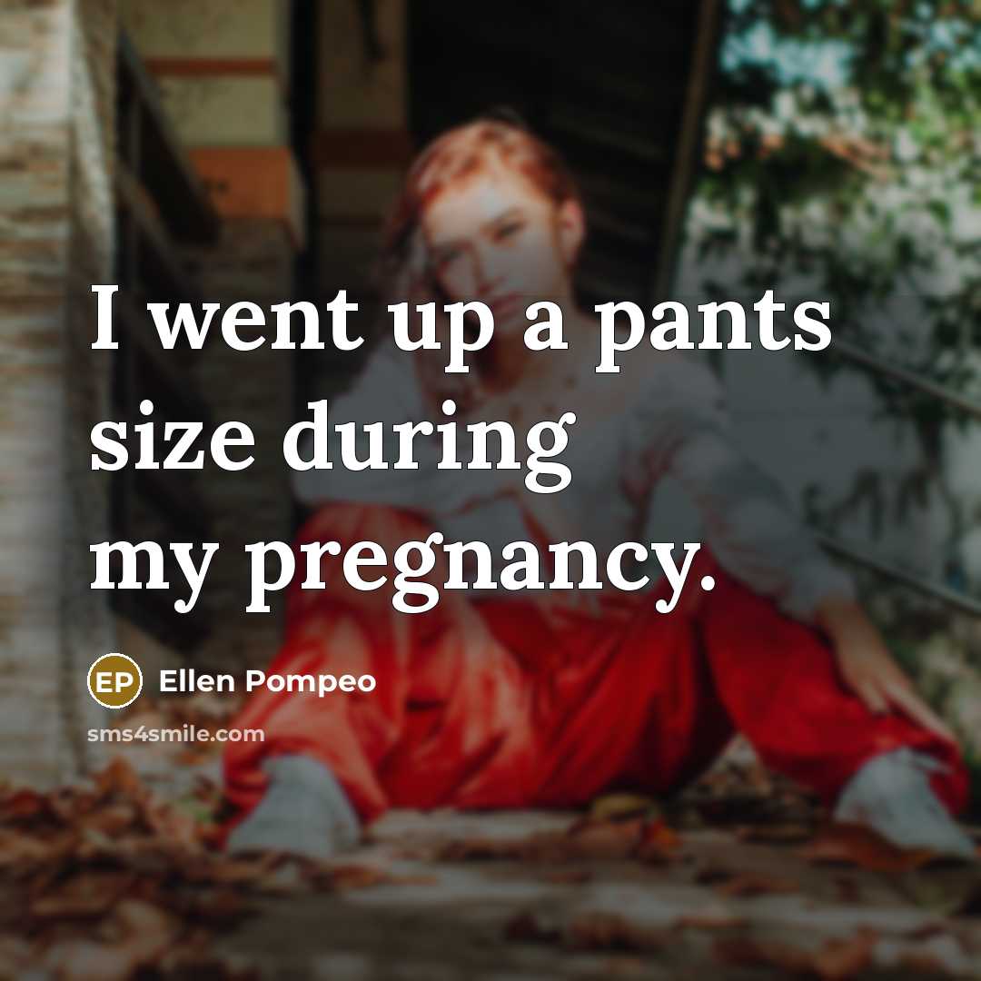 “I went up a pants size during my pregnancy.…” quote by Ellen Pompeo