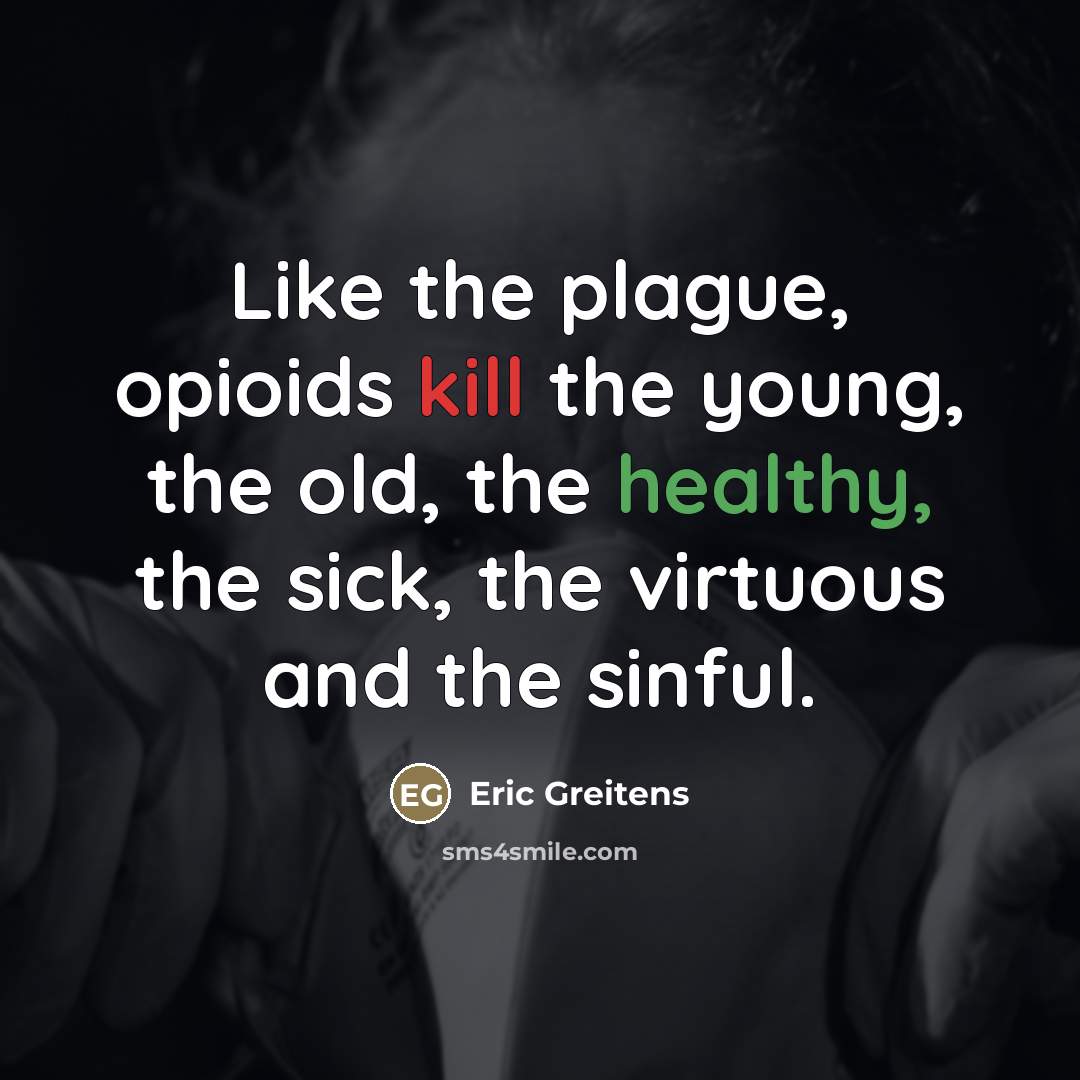 “Like the plague, opioids kill the young, the old, the…” quote by Eric Greitens