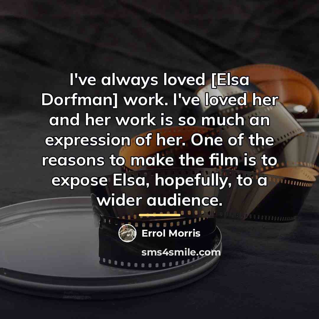 “I've always loved [Elsa Dorfman] work. I've loved her and…” quote by Errol Morris