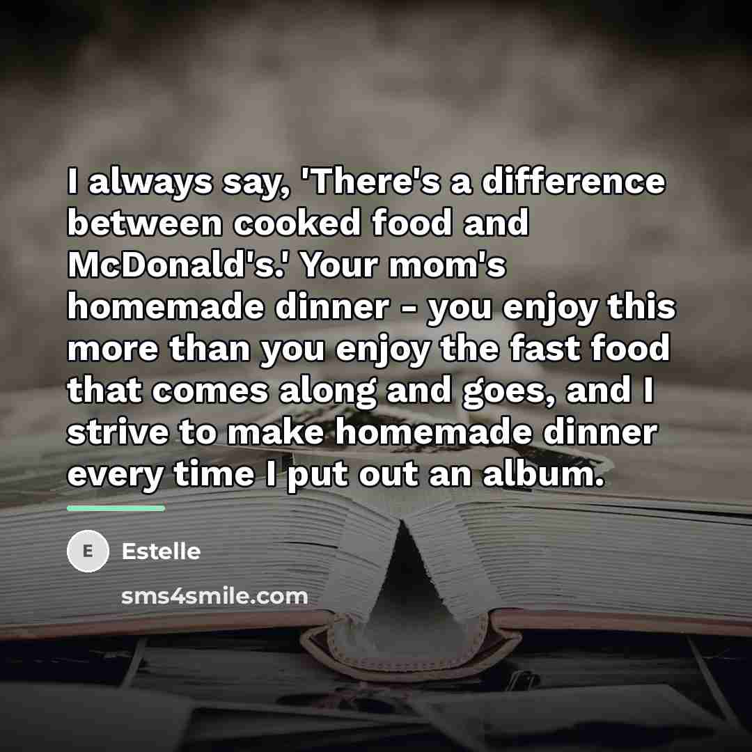 “I always say, 'There's a difference between cooked food and…” quote by Estelle