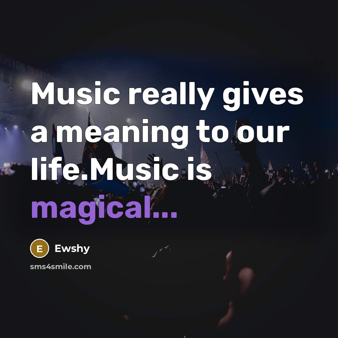 “Music really gives a meaning to our life.Music is magical...…” quote by Ewshy