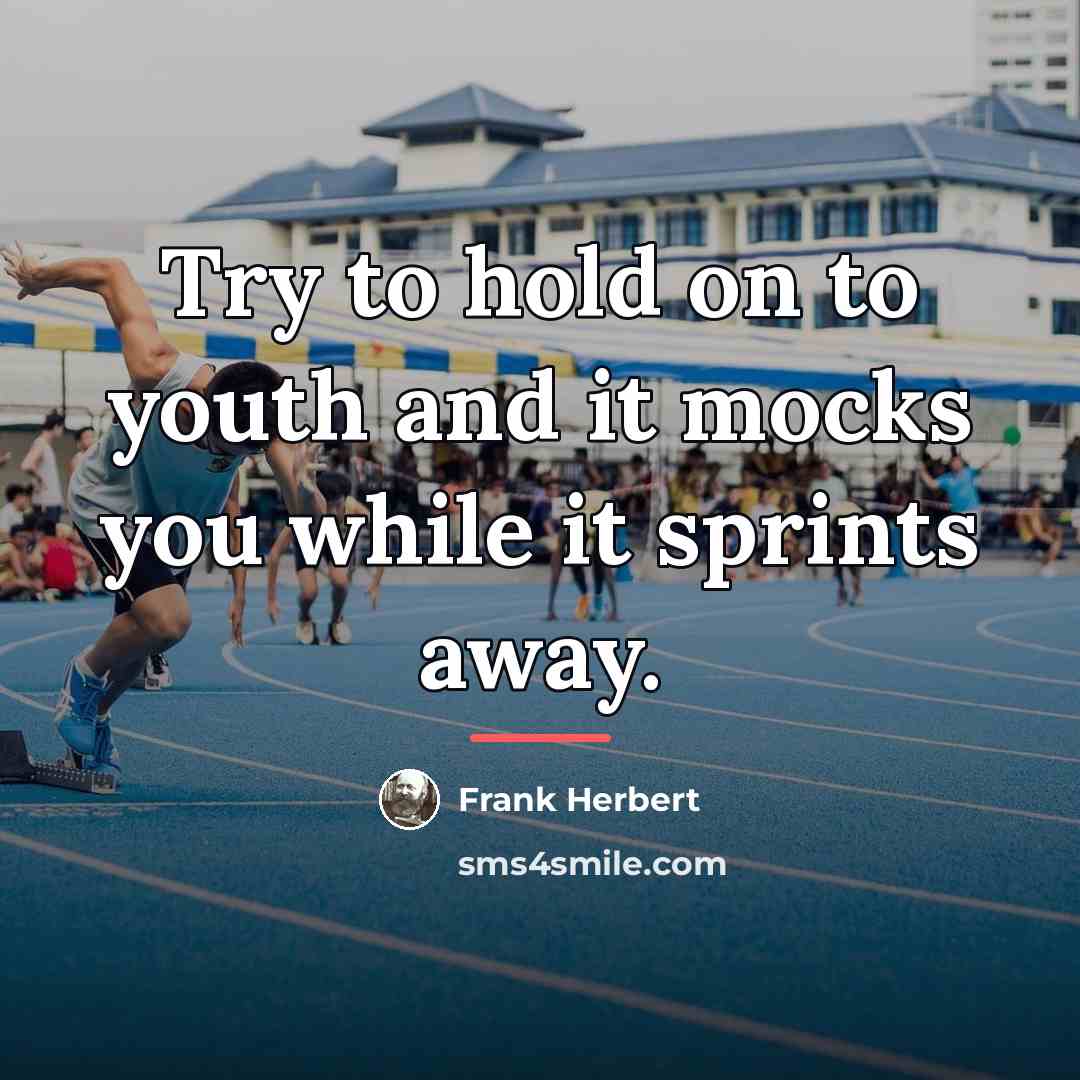 “Try to hold on to youth and it mocks you…” quote by Frank Herbert