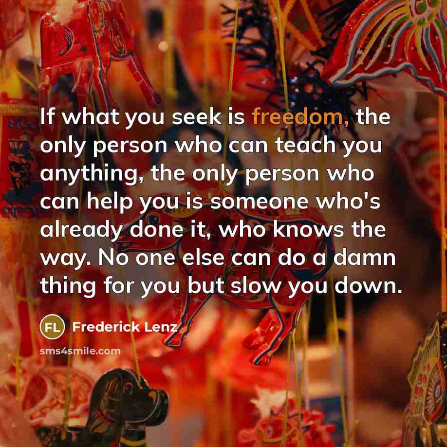 “If what you seek is freedom, the only person who…” quote by Frederick Lenz