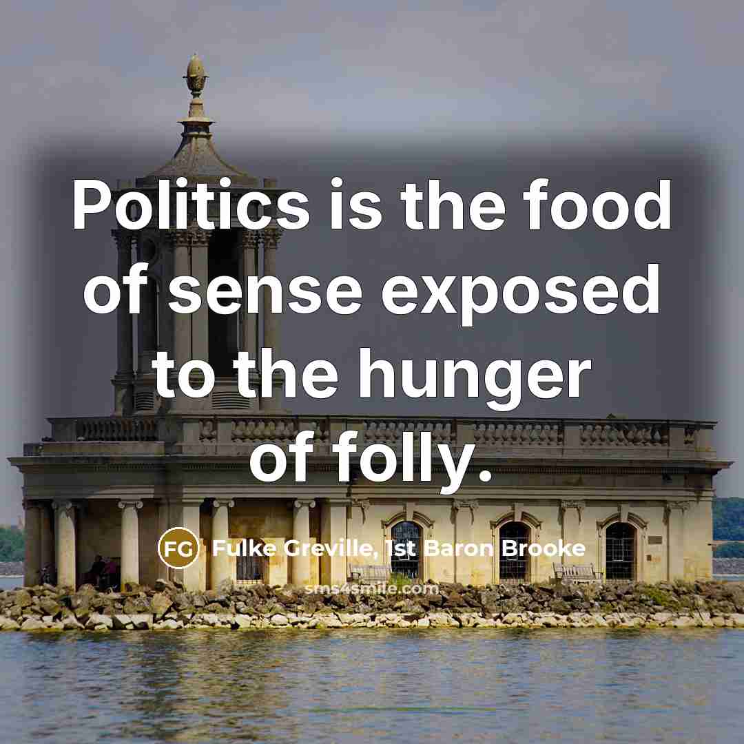 “Politics is the food of sense exposed to the hunger…” quote by Fulke Greville, 1st Baron Brooke