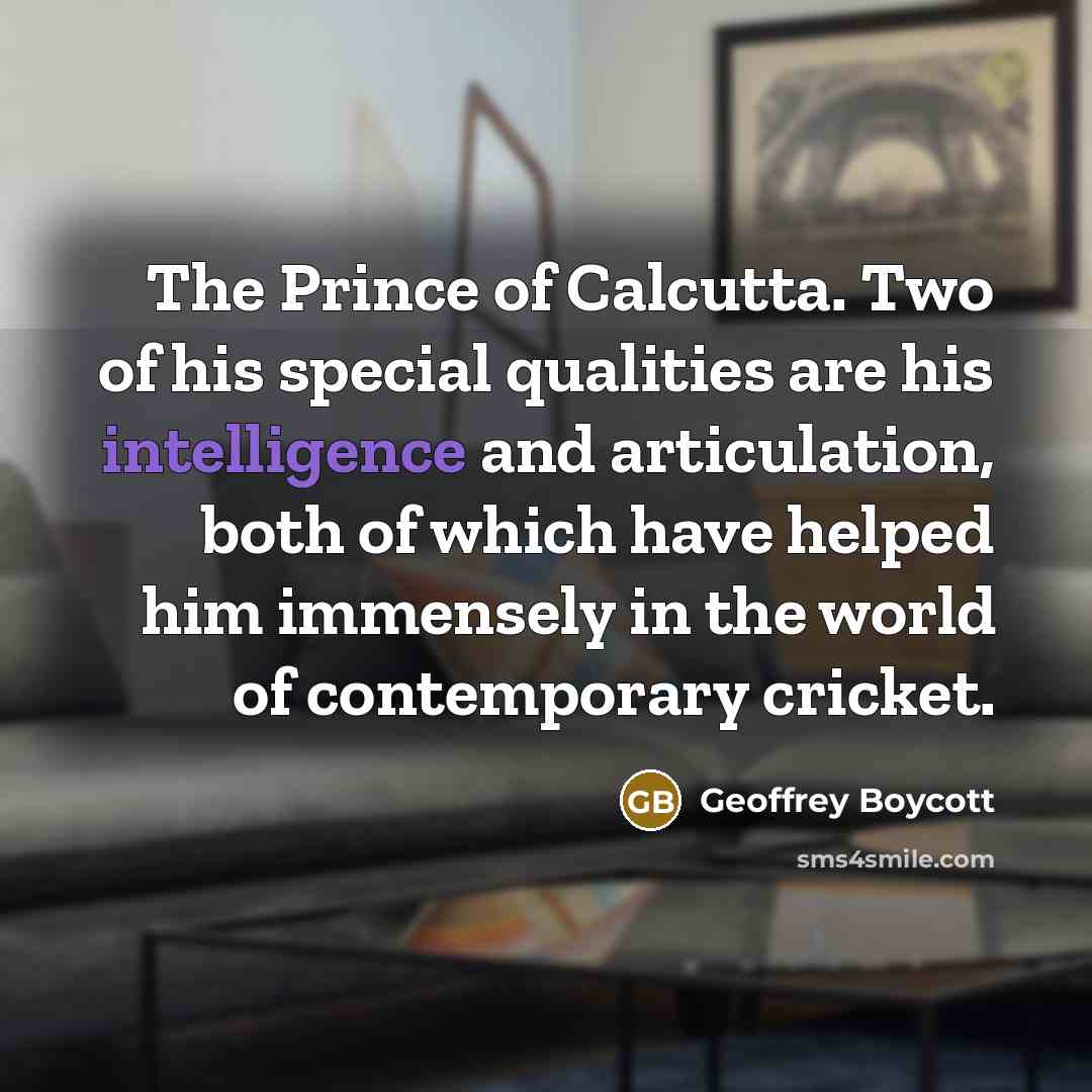 “The Prince of Calcutta. Two of his special qualities are…” quote by Geoffrey Boycott
