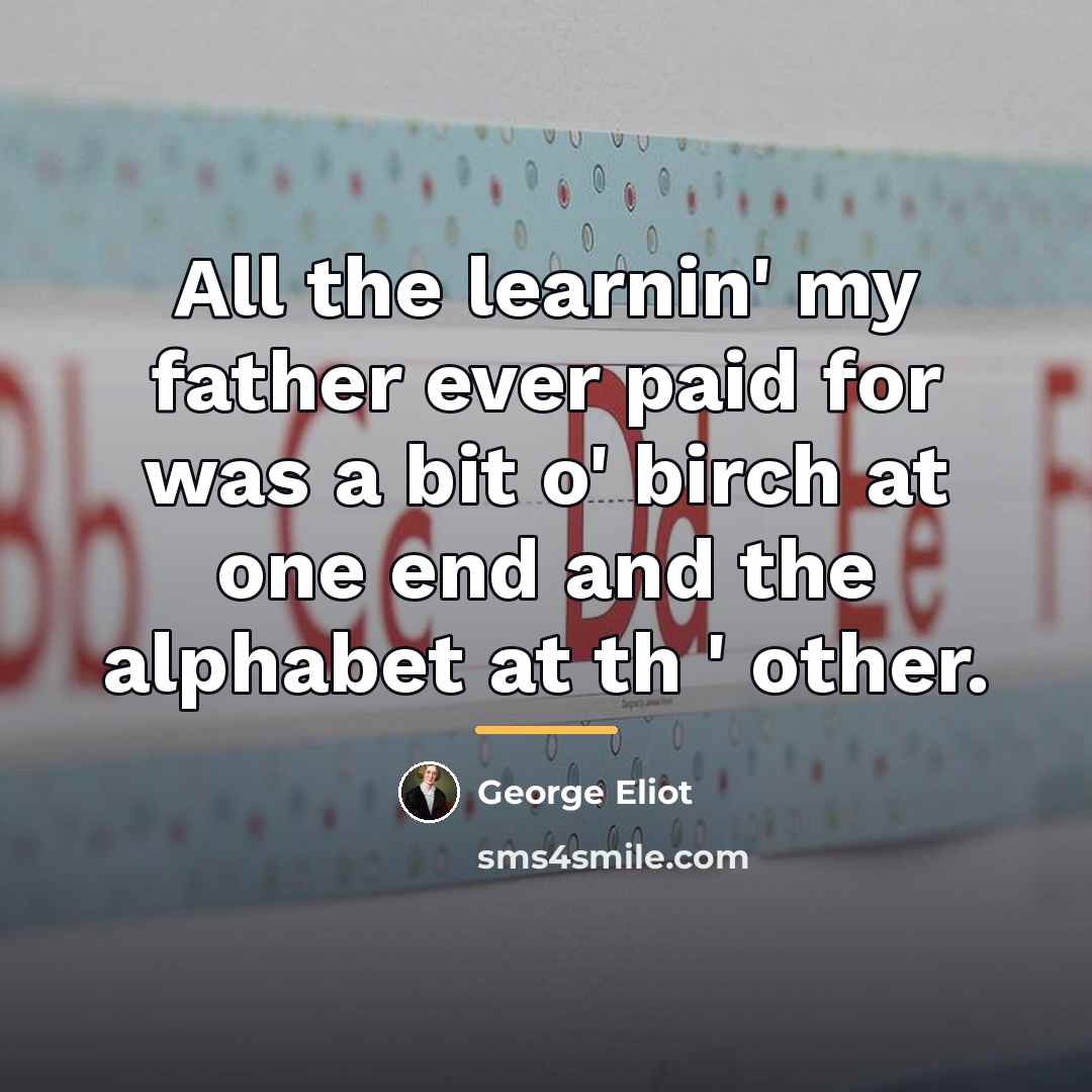 “All the learnin' my father ever paid for was a…” quote by George Eliot