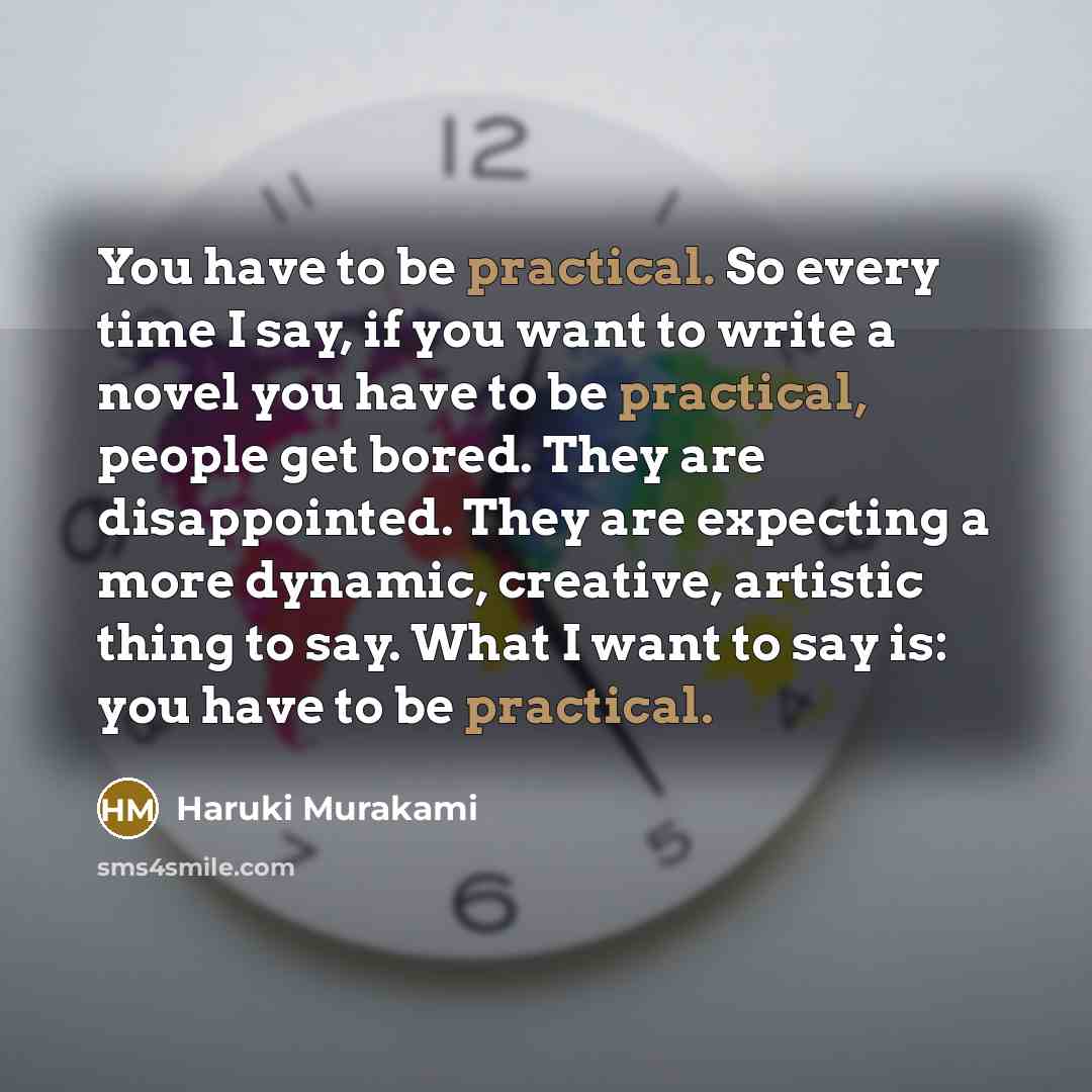 “You have to be practical. So every time I say,…” quote by Haruki Murakami